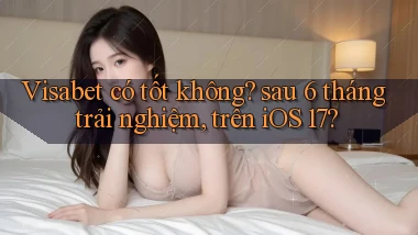Visabet có tốt không sau 6 tháng trải nghiệm, trên iOS 17