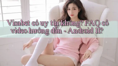 Visabet có uy tín không FAQ có video hướng dẫn   Android 11