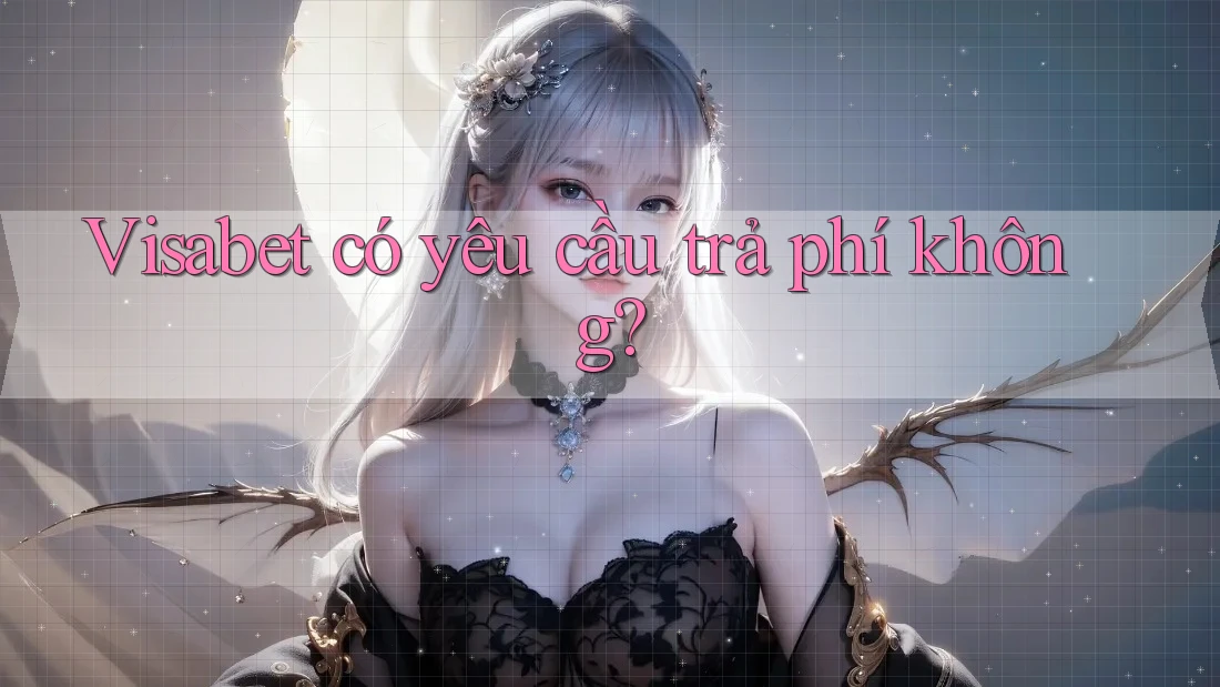 Visabet có yêu cầu trả phí không? Visabet có yêu cầu trả phí không?