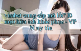 visabet cung cấp mã lỗi 10 mẹo hữu ích khắc phục   VPN uy tín
