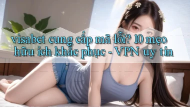 visabet cung cấp mã lỗi 10 mẹo hữu ích khắc phục   VPN uy tín