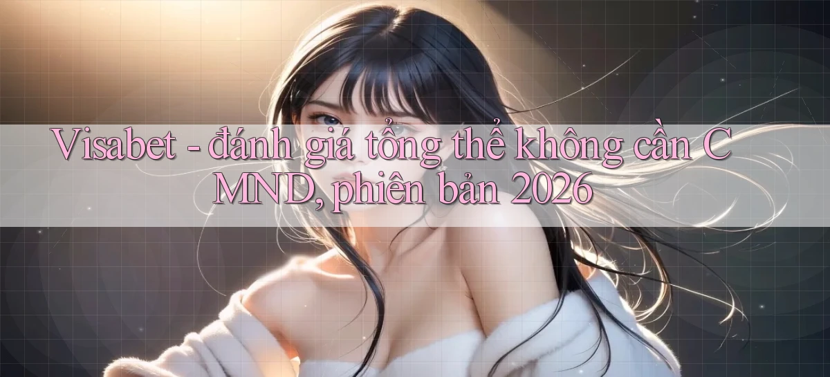 Visabet   đánh giá tổng thể không cần CMND, phiên bản 2026