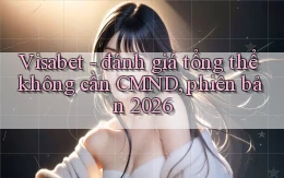 Visabet   đánh giá tổng thể không cần CMND, phiên bản 2026