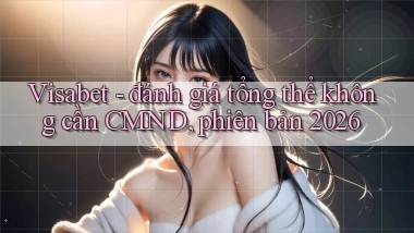 Visabet   đánh giá tổng thể không cần CMND, phiên bản 2026