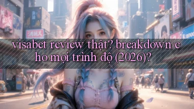 visabet review thật breakdown cho mọi trình độ (2026)
