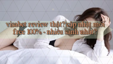 visabet review thật cập nhật mới free 100%   nhiều sảnh nhất