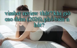 visabet review thật khi giờ cao điểm (2026), phổ biến nhất