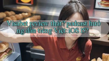 Visabet review thật podcast hướng dẫn tiếng Việt iOS 15