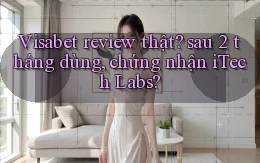 Visabet review thật sau 2 tháng dùng, chứng nhận iTech Labs