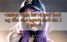 visabet thực hư ra sao hướng dẫn cho người mới chỉ 30 giây